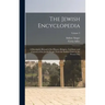 The Jewish Encyclopedia: A Descriptive Record of the History, Religion, Literature, and Customs of the Jewish People From the Earliest Times to