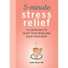 5-Minute Stress Relief: 75 Exercises to Quiet Your Mind and Calm Your Body