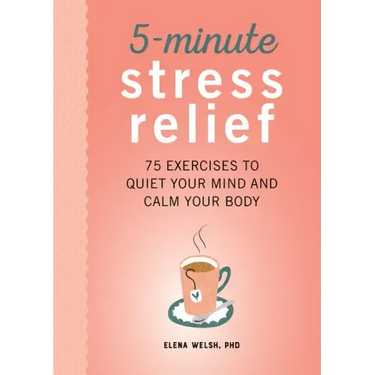 5-Minute Stress Relief: 75 Exercises to Quiet Your Mind and Calm Your Body