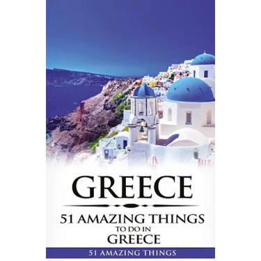 Greece: Greece Travel Guide: 51 Amazing Things to Do in Greece