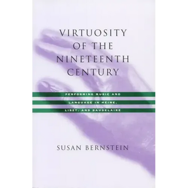 Virtuosity of the Nineteenth Century: Performing Music and Language in Heine, Liszt, and Baudelaire