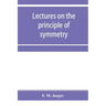 Lectures on the principle of symmetry and its applications in all natural sciences