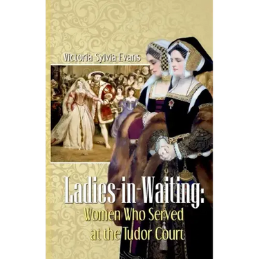Ladies-in-Waiting: Women Who Served at the Tudor Court