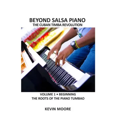Beyond Salsa Piano: The Cuban Timba Piano Revolution: Vol. 1: Beginning - The Roots of the Piano Tumbao
