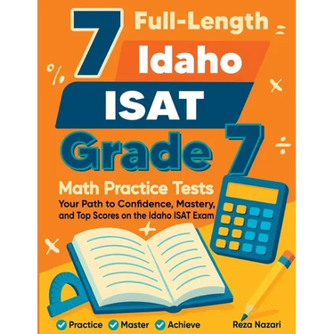 7 Full-Length Idaho ISAT Grade 7 Math Practice Tests: Your Path to Confidence, Mastery, and Top Scores on the Idaho ISAT Exam
