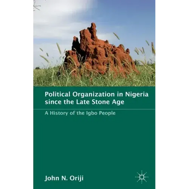 Political Organization in Nigeria Since the Late Stone Age: A History of the Igbo People