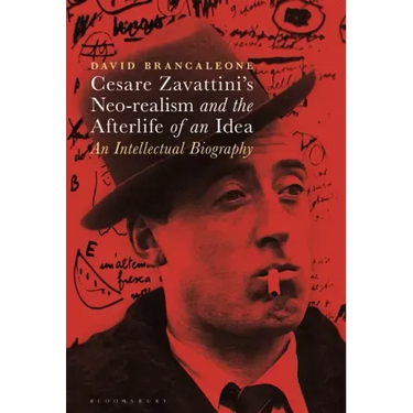 Cesare Zavattini's Neo-Realism and the Afterlife of an Idea: An Intellectual Biography