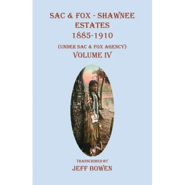 Sac & Fox - Shawnee Estates 1885-1910: (Under Sac & Fox Agency), Volume IV