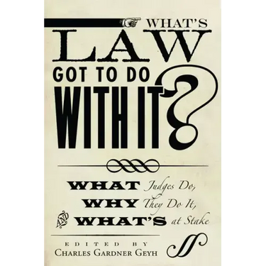 What's Law Got to Do with It?: What Judges Do, Why They Do It, and What's at Stake