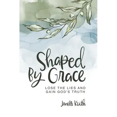 Shaped By Grace: Lose the Lies and Gain God's Truth