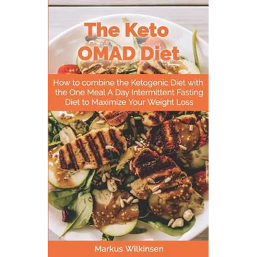 The Keto OMAD Diet: How to combine the Ketogenic Diet with the One Meal A Day Intermittent Fasting Diet to Maximize Your Weight Loss