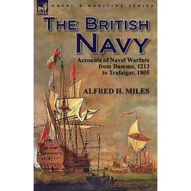 The British Navy: Accounts of Naval Warfare from Damme 1213 to Trafalgar 1805