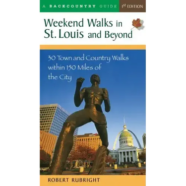 Weekend Walks in St. Louis and Beyond: 30 Town and Country Walks Within 150 Miles of the City
