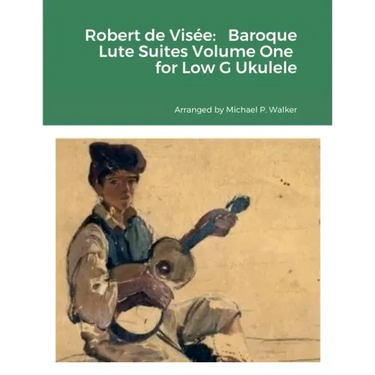 Robert de Visée: Baroque Lute Suites Volume One for Low G Ukulele