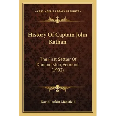 History Of Captain John Kathan: The First Settler Of Dummerston, Vermont (1902)