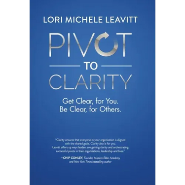 Pivot to Clarity: Get Clear, for You. Be Clear, for Others.