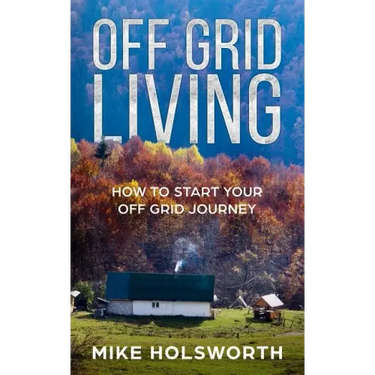 Off Grid Living: How to Start Your Off Grid Journey