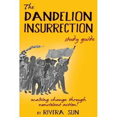 The Dandelion Insurrection Study Guide: - making change through nonviolent action -