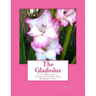 The Gladiolus: Its History, Cultivation and Exhibition