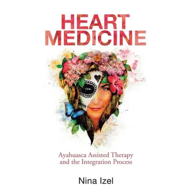 Heart Medicine: Ayahuasca Assisted Therapy and the Integration Process