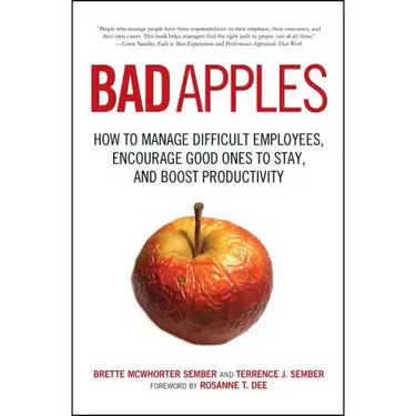 Bad Apples: How to Manage Difficult Employees, Encourage Good Ones to Stay, and Boost Productivity