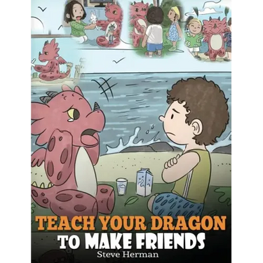 Teach Your Dragon to Make Friends: A Dragon Book To Teach Kids How To Make New Friends. A Cute Children Story To Teach Children About Friendship and S
