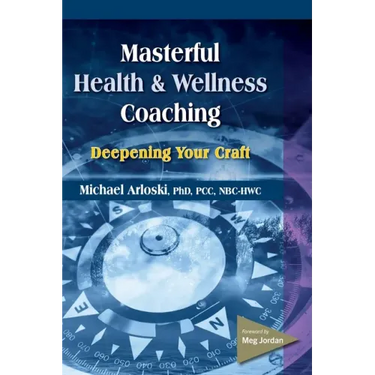 Masterful Health and Wellness Coaching: Deepening Your Craft