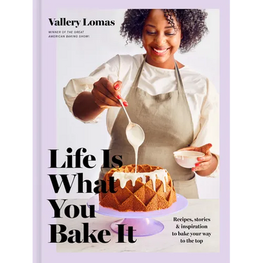 Life Is What You Bake It: Recipes, Stories, and Inspiration to Bake Your Way to the Top: A Baking Book