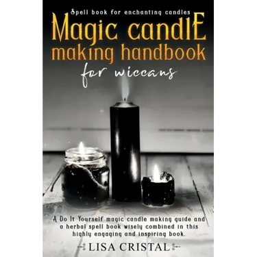 Magic Candle Making Handbook for Wiccans: A Do It Yourself magic candle making guide and a herbal spell book wisely combined in this highly engaging a