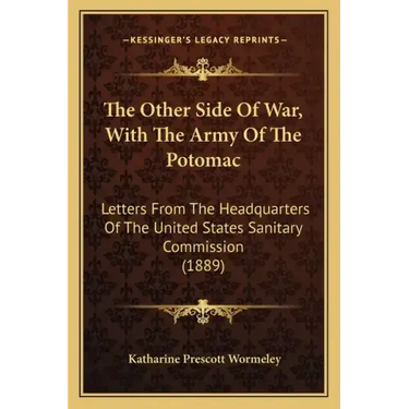 The Other Side Of War, With The Army Of The Potomac: Letters From The Headquarters Of The United States Sanitary Commission (1889)