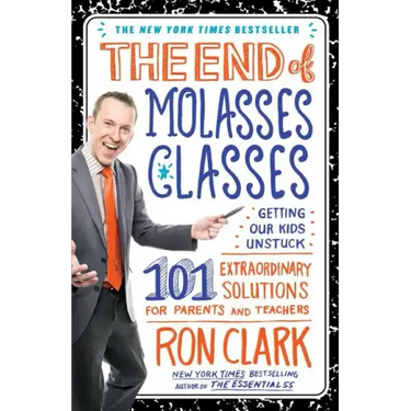 The End of Molasses Classes: Getting Our Kids Unstuck: 101 Extraordinary Solutions for Parents and Teachers