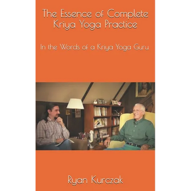 The Essence of Complete Kriya Yoga Practice: In the Words of a Kriya Yoga Guru