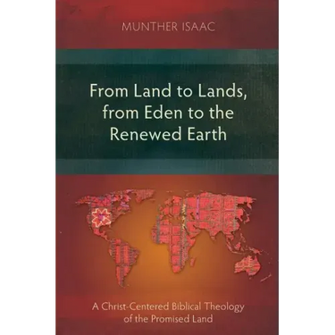 From Land to Lands, from Eden to the Renewed Earth: A Christ-Centred Biblical Theology of the Promised Land