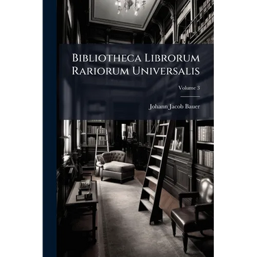 Bibliotheca Librorum Rariorum Universalis; Volume 3