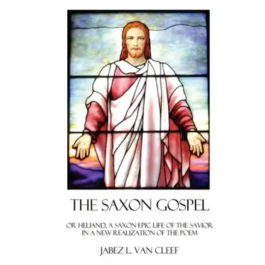 The Saxon Gospel: A Modern English Verse Retelling Of The Medieval Epic Life Of The Savior