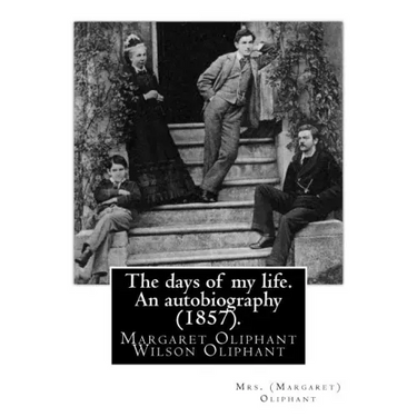 The days of my life. An autobiography (1857). By: Mrs. (Margaret) Oliphant: Margaret Oliphant Wilson Oliphant (née Margaret Oliphant Wilson) (4 April