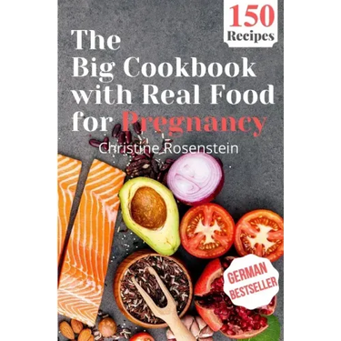 The Big Cookbook with Real Food for Pregnancy: Guidebook with 150 Delicious Recipes for an Optimal Prenatal Nutrition