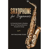 Saxophone for Beginners: An Essential Guide to Reading Music and Playing Melodious Saxophone Songs