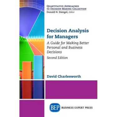 Decision Analysis for Managers, Second Edition: A Guide for Making Better Personal and Business Decisions