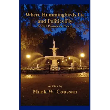 Where Hummingbirds Lie and Politics Fly: A Cal Panterra Novel