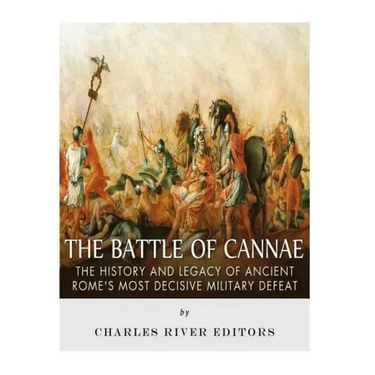 The Battle of Cannae: The History and Legacy of Ancient Rome's Most Decisive Military Defeat