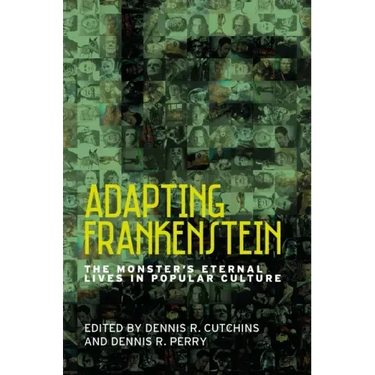 Adapting Frankenstein: The Monster's Eternal Lives in Popular Culture