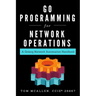 Go Programming for Network Operations: A Golang Network Automation Handbook