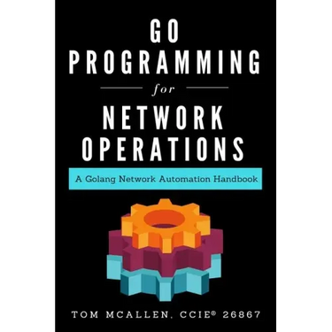 Go Programming for Network Operations: A Golang Network Automation Handbook