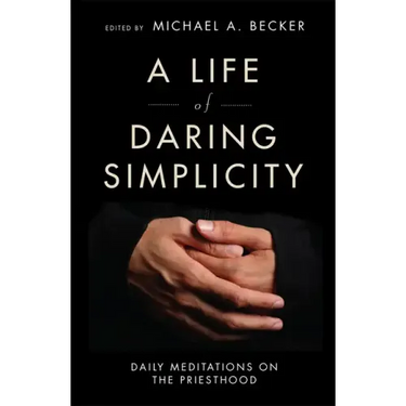 A Life of Daring Simplicity: Daily Meditations on the Priesthood