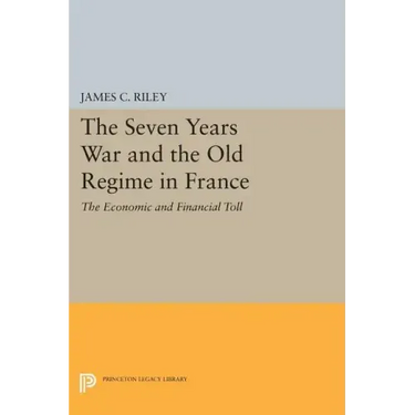 The Seven Years War and the Old Regime in France: The Economic and Financial Toll