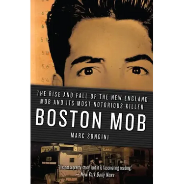 Boston Mob: The Rise and Fall of the New England Mob and Its Most Notorious Killer