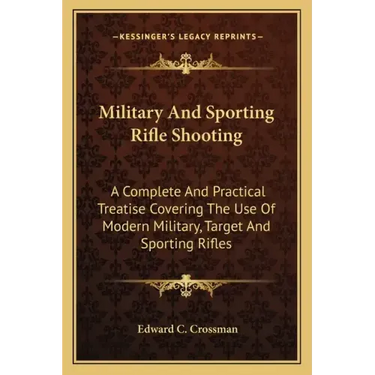 Military and Sporting Rifle Shooting: A Complete and Practical Treatise Covering the Use of Modern Military, Target and Sporting Rifles