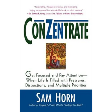 Conzentrate: Get Focused and Pay Attention--When Life Is Filled with Pressures, Distractions, and Multiple Priorities