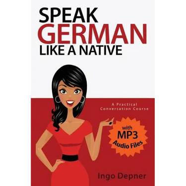 Speak German like a Native: A Practical Conversation Course (with MP3 Audio Files)